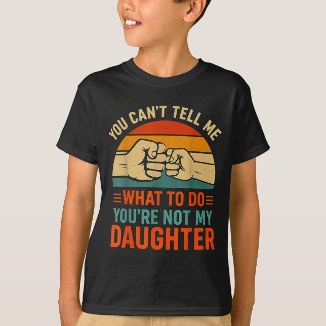 Camiseta Funny You Can't Tell Me Retro Daughter Quote  (Anverso)