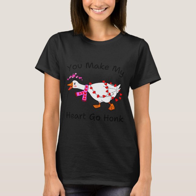 Camiseta Funny You Make My Heart Go Honk Silly Goose Valent (Anverso)