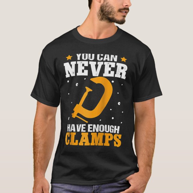 Camiseta Furniture Making You Can Never Have Enough Clamps  (Anverso)