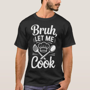 Camiseta Fuuny Bruh Déjame Cocinar Restaurante de Memes