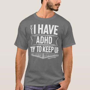 Camiseta FYI I Have ADHD Try To Keep Up Attention Hyper Dis