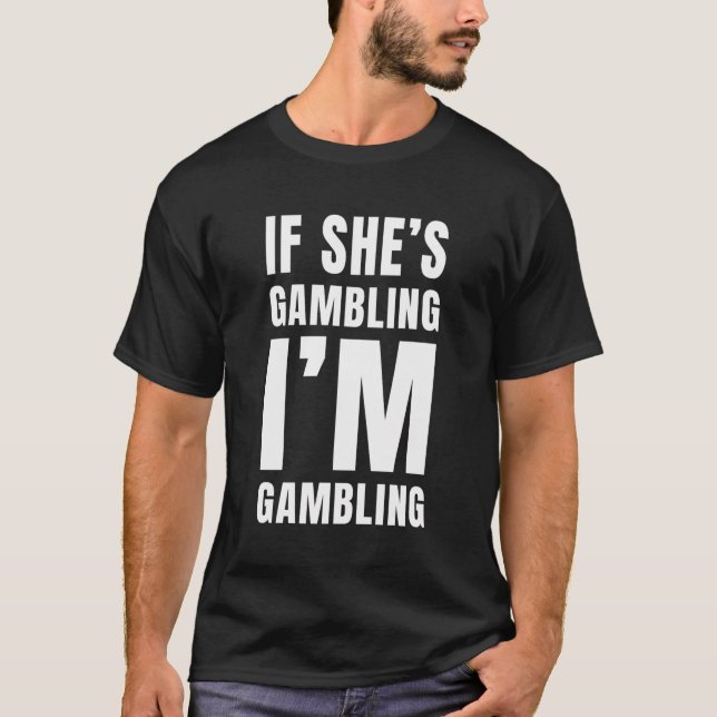 Camiseta Gambler De Casino Si Ella Está Jugando, Estoy Gana (Anverso)