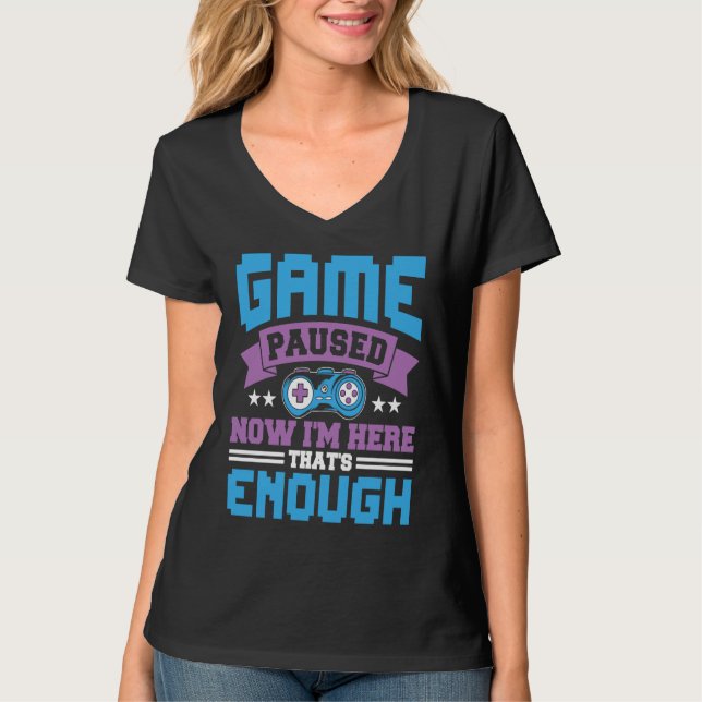 Camiseta Game paused now i'm here thats enough (Anverso)