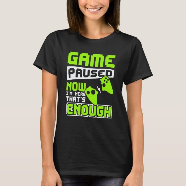 Camiseta Game paused now i'm here thats enough (Anverso)