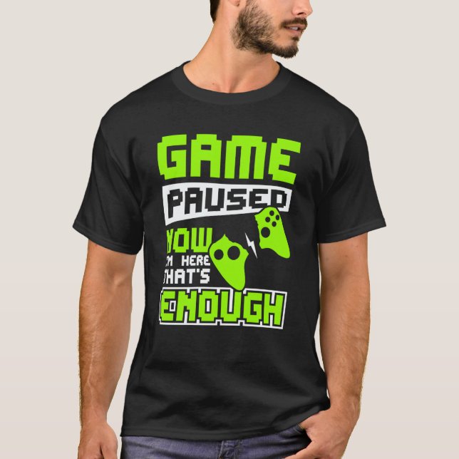 Camiseta Game paused now i'm here thats enough (Anverso)