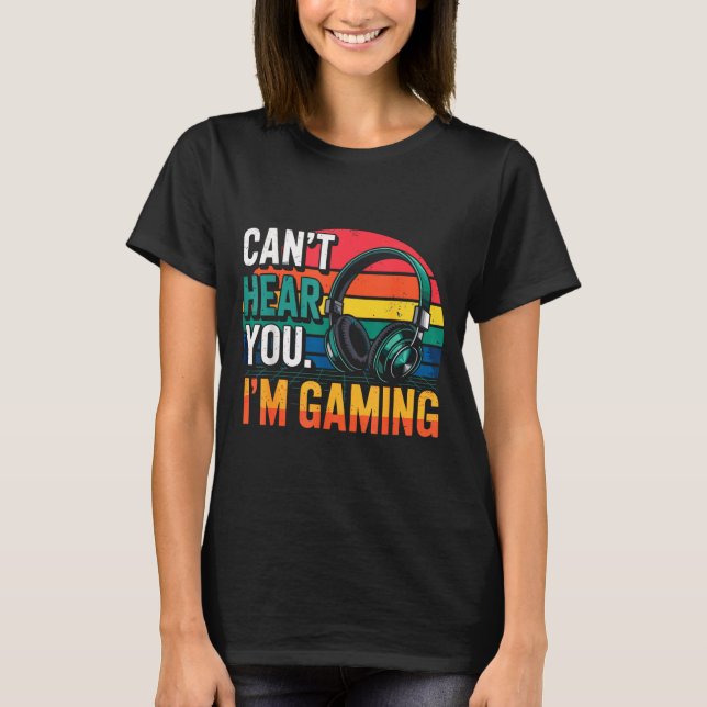 Camiseta Gamer Funny Can't Hear You I'm Gaming  (Anverso)