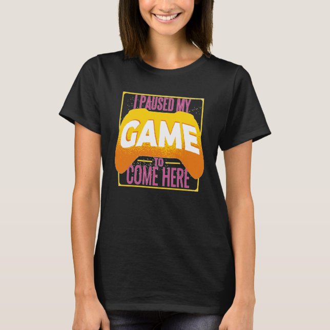 Camiseta Gamer I Paused My Game to Be Here Gaming (Anverso)