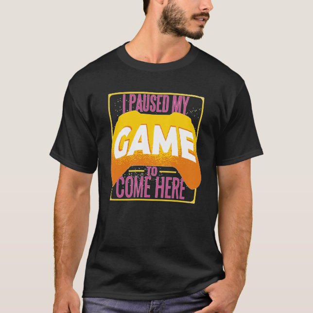 Camiseta Gamer I Paused My Game to Be Here Gaming (Anverso)