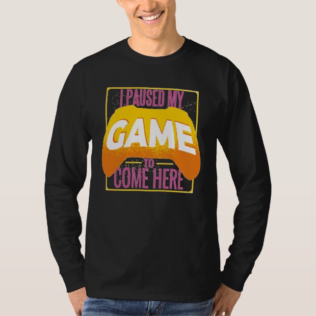 Camiseta Gamer I Paused My Game to Be Here Gaming (Anverso)
