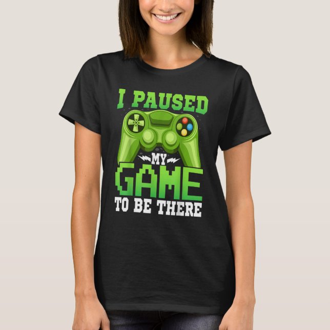 Camiseta Gaming  Gamer I Paused My Game to Be There  Gaming (Anverso)
