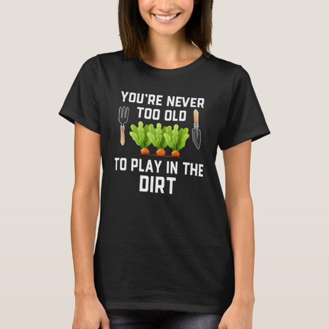Camiseta Garden and Planting  You re Never Too Old Play in  (Anverso)