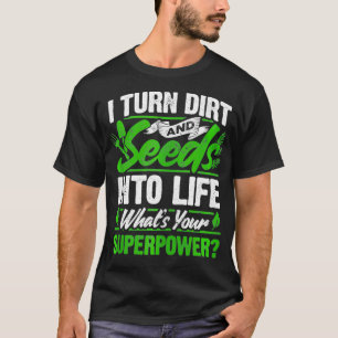 Camiseta Garden I Turn Dirt And Seeds Into Life Whats Your 