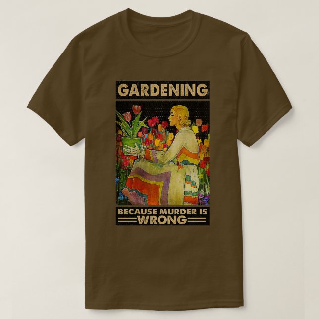 Camiseta Gardener women Gardening because murder is wrong  (Diseño del anverso)