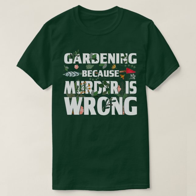Camiseta Gardening Because Murder Is Wrong - Gardeners  (Diseño del anverso)