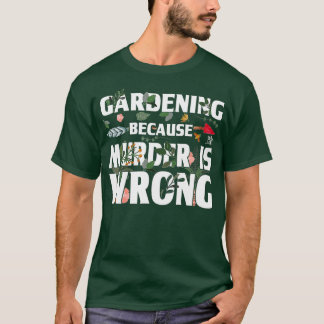 Camiseta Gardening Because Murder Is Wrong - Gardeners