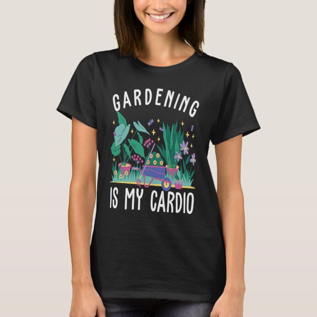 Camiseta Gardening is my cardio cute gardening enthusiast (Anverso)