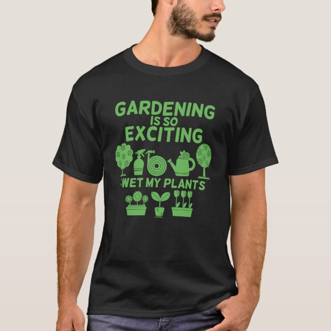 Camiseta Gardening Is So Exciting I Wet My Plants Love Gard (Anverso)