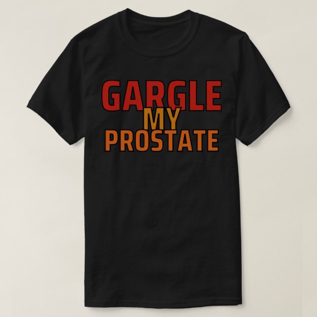 Camiseta Gargle my prostate, humor adulto ofensivo1 (Diseño del anverso)
