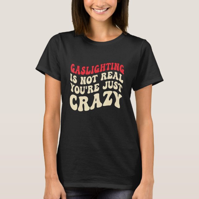 Camiseta Gaslighting Is Not Real You're Just Crazy funny sa (Anverso)