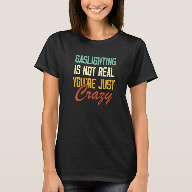 Camiseta Gaslighting Is Not Real You're Just Crazy Gaslight (Anverso)