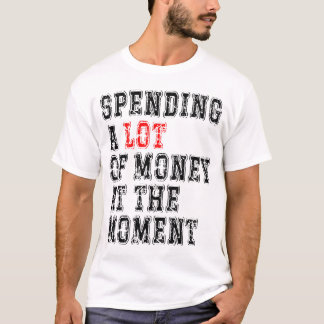 Camiseta Gastar Mucho Dinero En Este Momento
