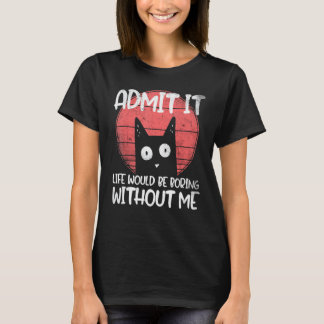 Camiseta Gato, admítelo. La vida sería aburrida sin mí.