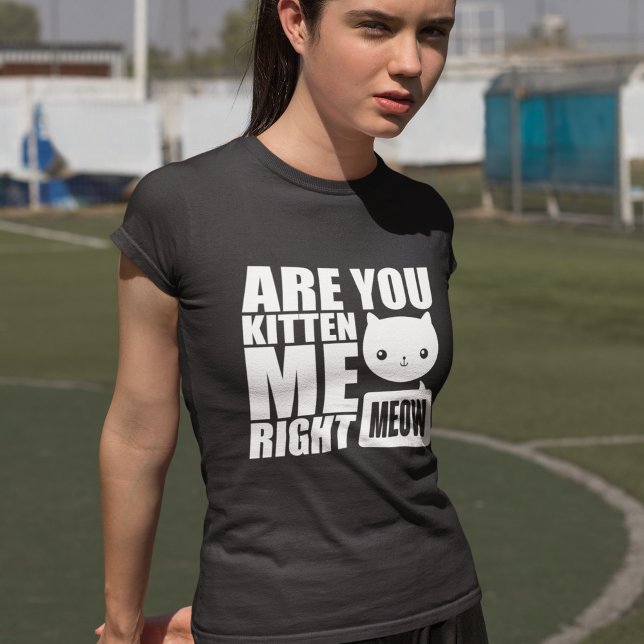 Camiseta Gato divertido estás Kitten Me Right Meow Pun Desi (Subido por el creador)
