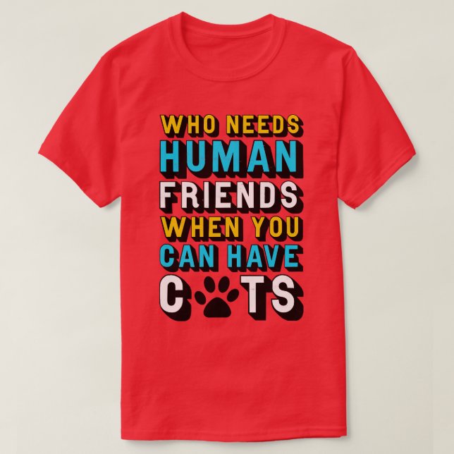 Camiseta Gato que necesita amigos humanos cuando puedes ten (Diseño del anverso)