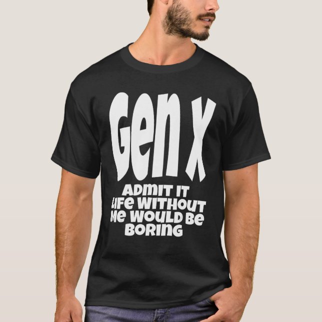 Camiseta Gen X Admit It Life Without Me Would Be Boring  Hu (Anverso)