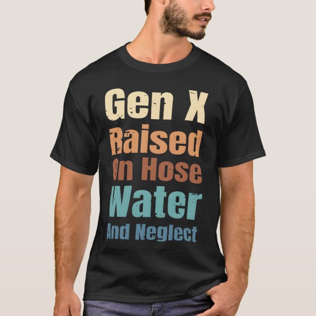 Camiseta Gen X Raised On Hose Water And Neglect Funny Quote (Anverso)