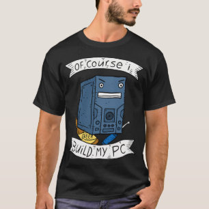 Camiseta Generador De Pc. Por Supuesto Que Construyo Mi Pc.
