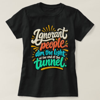 Camiseta Gente Ignorante Divertida Ilumina el Final del Tún