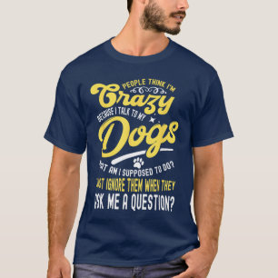 Camiseta Gente piensa que estoy loco Hablo con mis perros ¿