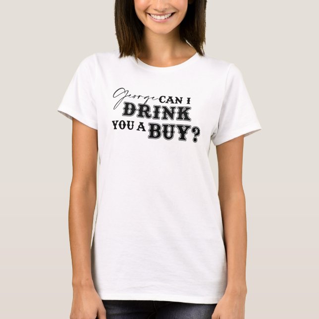 Camiseta George Drink You a Buy Tee Shirt - Tinta blanca (Anverso)
