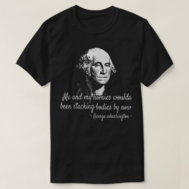 Camiseta George Me y mis homies hubieran estado apilando cu (Diseño del anverso)