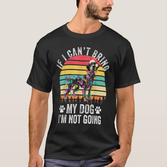 Camiseta German Shorthaired Dog If I Can't Bring My Dog I'm (Anverso)