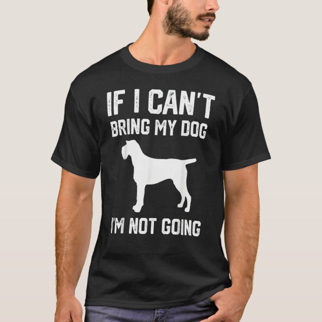 Camiseta German Wirehaired f I Can't Bring My Dog I'm Not G (Anverso)