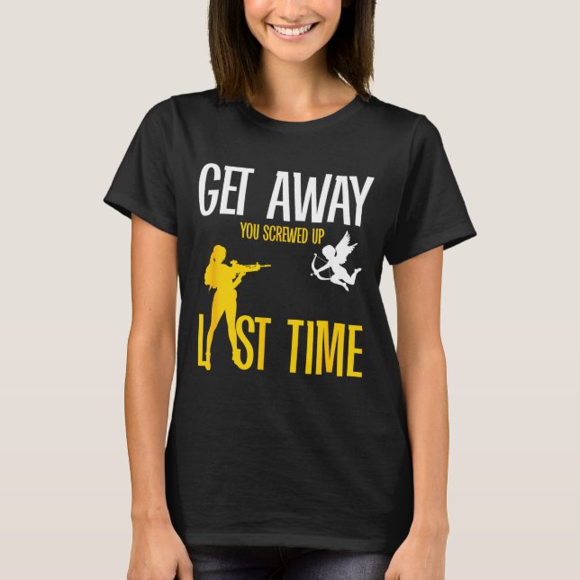Camiseta Get Away Cud You Screwed Up Last Time _ Valentines (Anverso)