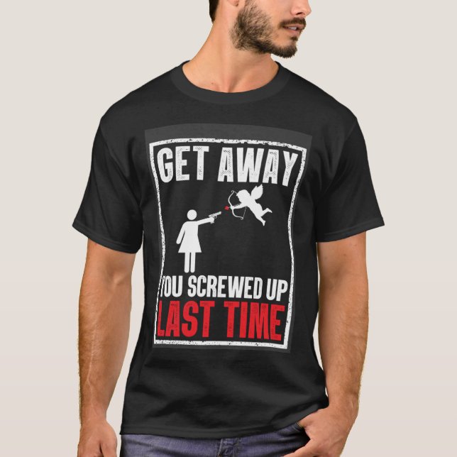 Camiseta Get Away You Screwed Up Last Time Cupid Valentines (Anverso)