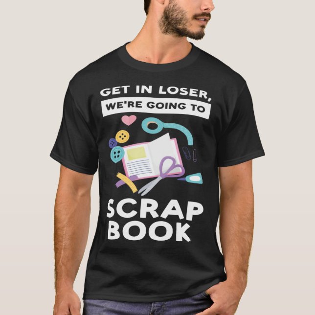 Camiseta get in loser we re going to scrapbook scrapbooking (Anverso)
