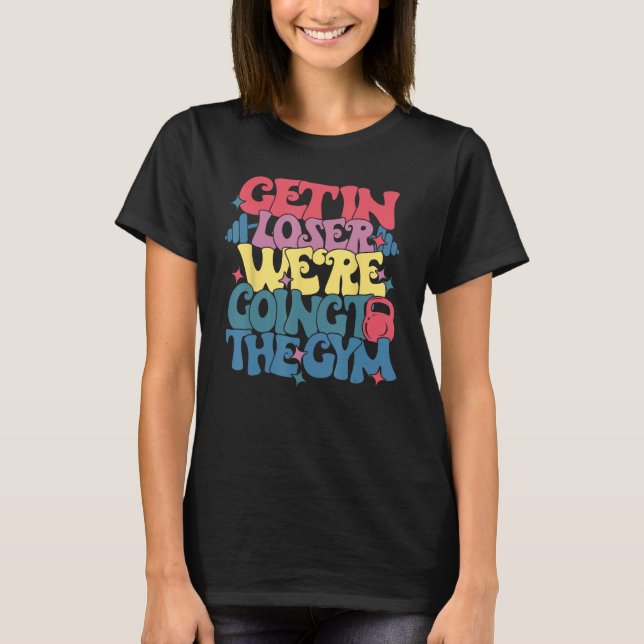 Camiseta Get In Loser We re Going To The Gym  Fitness Gym (Anverso)