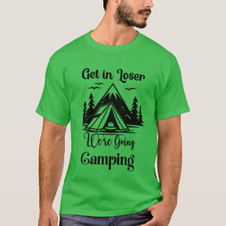 Camiseta Get In Loser Were Going Camping friend