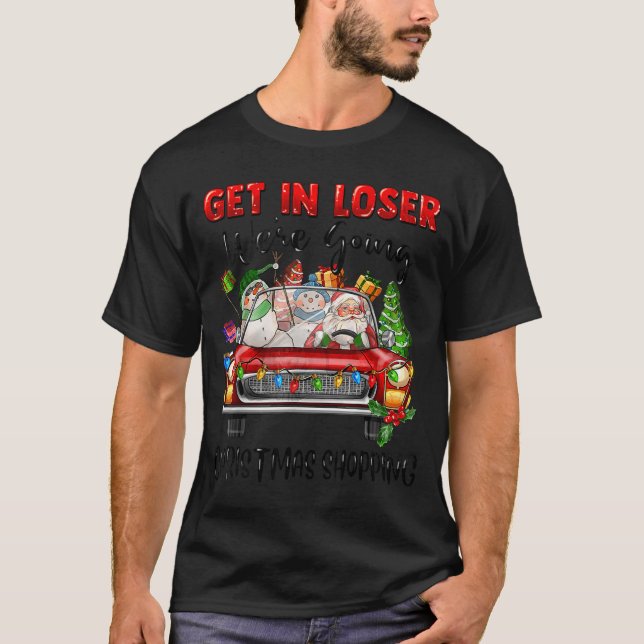 Camiseta Get In Loser We're Going Christmas Shopng Funny Sa (Anverso)