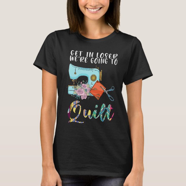 Camiseta get in loser we're going to quilt quilt  1 (Anverso)
