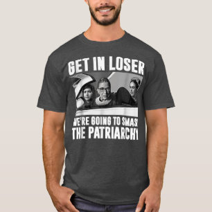 Camiseta Get In Loser Were Going To Smash The Patriarchy 