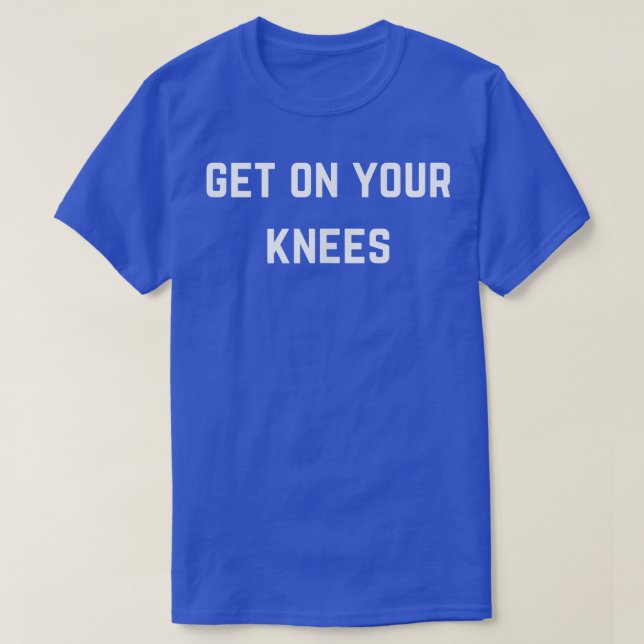 Camiseta Get on your knees  (Diseño del anverso)