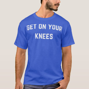 Camiseta Get on your knees