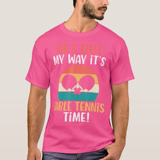 Camiseta Get Out My Way Its Table Tennis Time Table Tennis (Anverso)