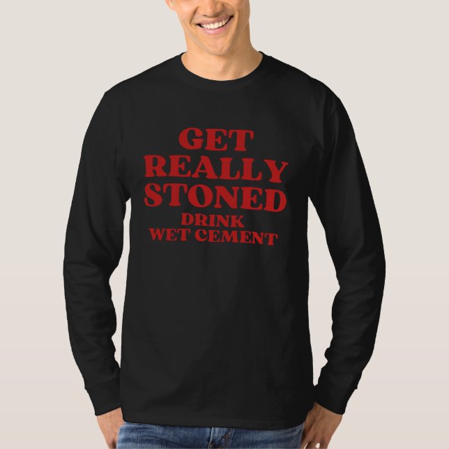 Camiseta Get Really Stoned Drink Wet Cement (Anverso)