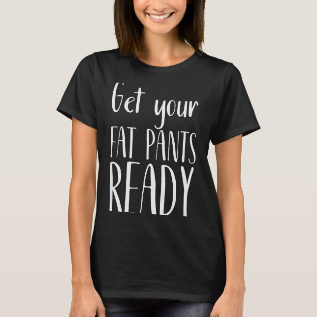 Camiseta Get Your Fat Pants Ready - Funny Thanksgiving T Sh (Anverso)